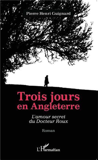 Trois jours en Angleterre L'amour secret du Docteur Roux - Roman
