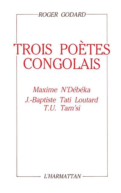 Trois poètes congolais Maxime N'Debeka, J.-Baptiste Tati Loutard, T.U. Tam'si