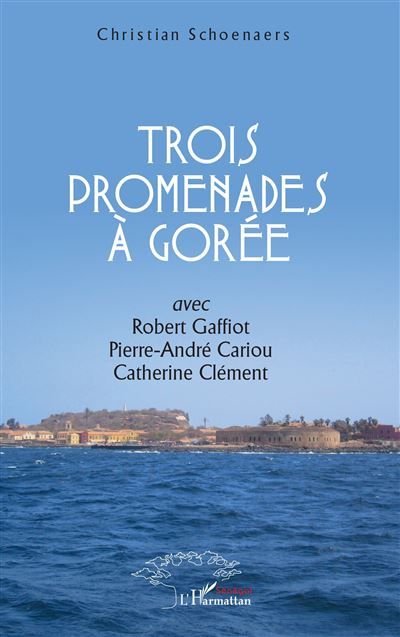 Trois promenades à Gorée Avec Robert Gaffiot, Pierre-André Cariou, Catherine Clément