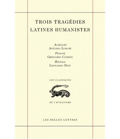 Trois Tragédies latines humanistes Achilles d'Antonio Loschi, Progne de Gregorio Correr, Hiensal de Leonardo Dati