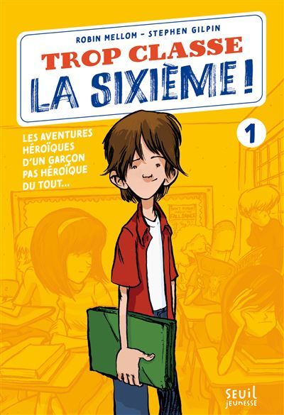 Trop Classe la sixième ! Les aventures héroïques d'un garçon pas héroïque du tout