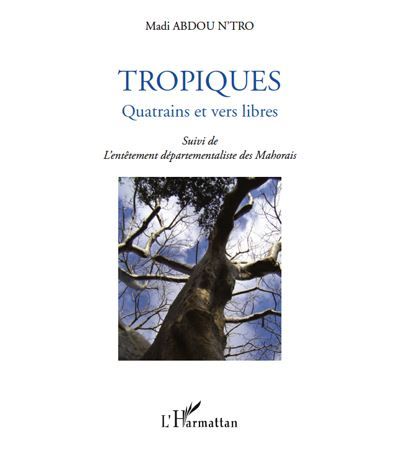 Tropiques Quatrains et vers libres - Suivi de l'entêtement départementaliste des Mahorais
