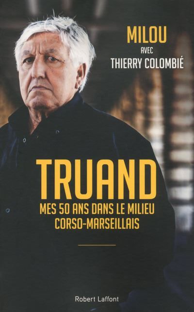 Truand Mes 50 ans au cœur du milieu corso-marseillais