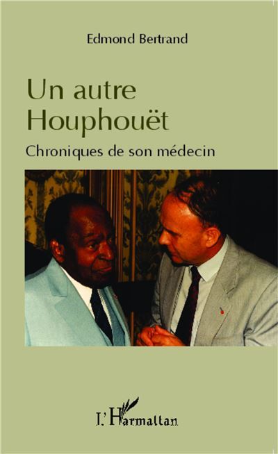 Un autre Houphouët Chroniques de son médecin