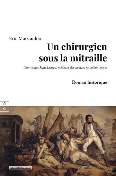 Un chirurgien sous la mitraille Dominique-Jean Larrey, médecin des armées napoléoniennes