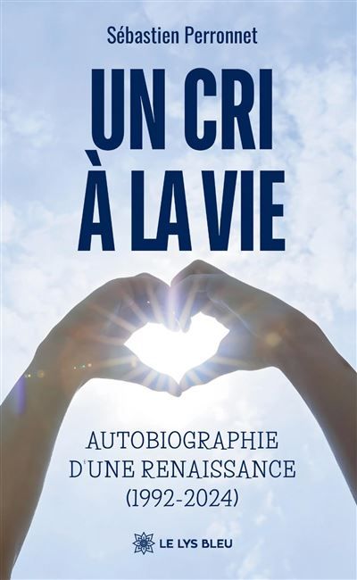 Un cri à la vie Autobiographie d'une renaissance (1992-2024)