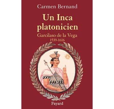 Un Inca platonicien Garcilaso de la Vega 1539 -1616