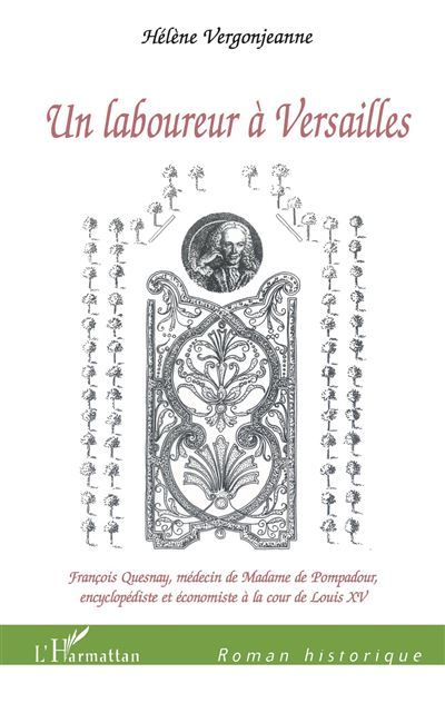 Un laboureur à Versailles François Quesnay, médecin de Madame de Pompadour, - Encyclopédiste et économiste à la cour de Louis XV