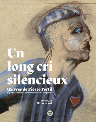 Un long cri silencieux - OEuvres de Pierre Fertil, déporté au camp de concentration de Neuengamme