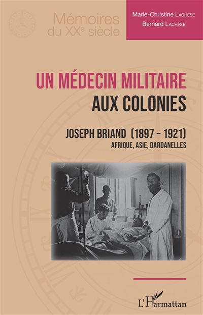 Un médecin militaire aux colonies Joseph Briand (1897-1921) - Afrique, Asie, Dardanelles