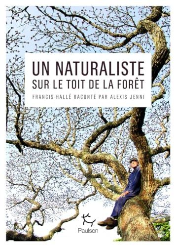 Un naturaliste sur le toit de la forêt Francis Hallé raconté par Alexis Jenni