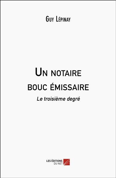 Un notaire bouc émissaire Le troisième degré