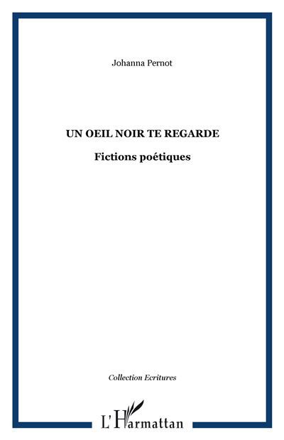 Un oeil noir te regarde Fictions poétiques