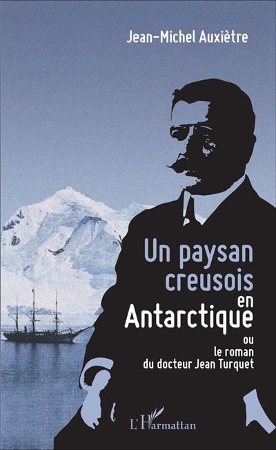 Un paysan creusois en Antarctique Ou le roman du docteur Jean Turquet