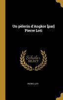 Un pèlerin d'Angkor [par] Pierre Loti