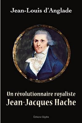 Un révolutionnaire royaliste : Jean-Jacques Hache
