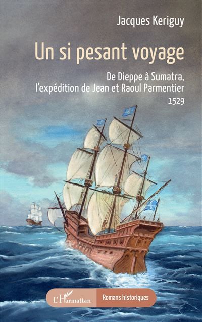 Un si pesant voyage De Dieppe à Sumatra, l’expédition de Jean et Raoul Parmentier  1529