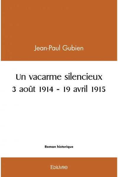 Un vacarme silencieux - 3 août 1914 - 19 avril 1915