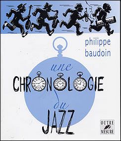 Une chronologie du jazz et de quelques musiques contemporaines improvisées jusqu'en l'an 2000 Prix du meilleur Livre de Jazz 2005
