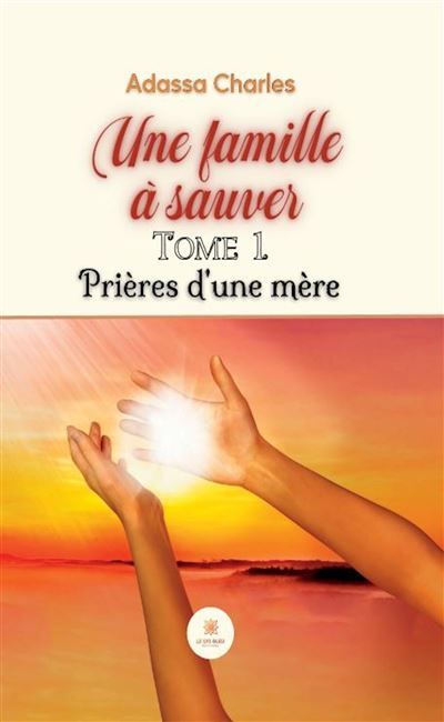 Une famille à sauver Tome 1 : Prières d'une mère