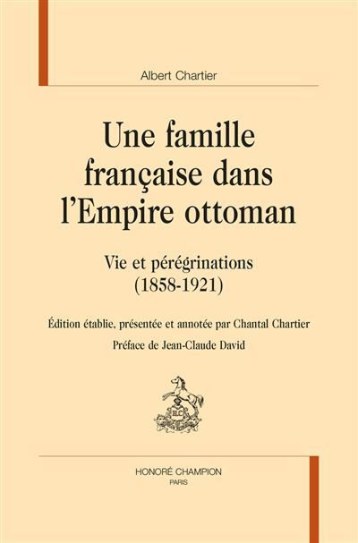 Une famille française dans l'empire ottoman Vie et pérégrinations (1858-1921)