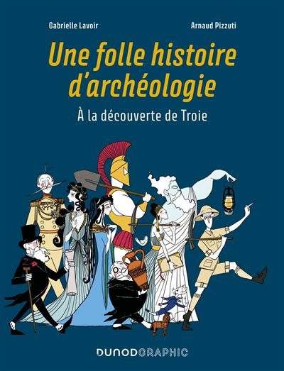 Une folle histoire d'archéologie A la découverte de Troie