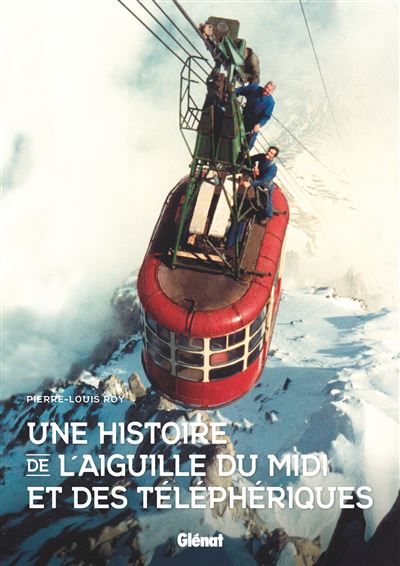 Une histoire de l'aiguille du Midi Et des téléphériques