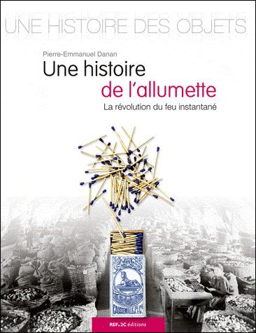Une histoire de l'allumette La révolution du feu instantané