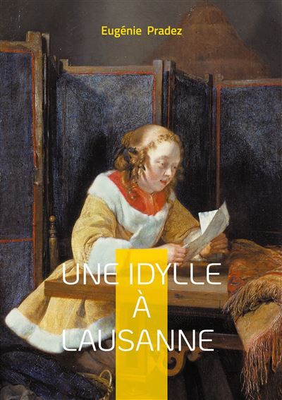 Une Idylle à Lausanne Une délicate peinture des moeurs bourgeoises et des amours contrariées dans la Suisse du XIXe siècle - Eugénie Pradez - Books On Demand