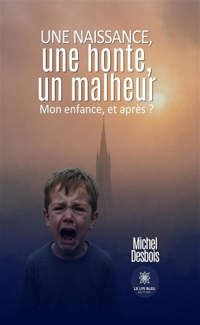 Une naissance, une honte, un malheur Mon enfance, et après ?