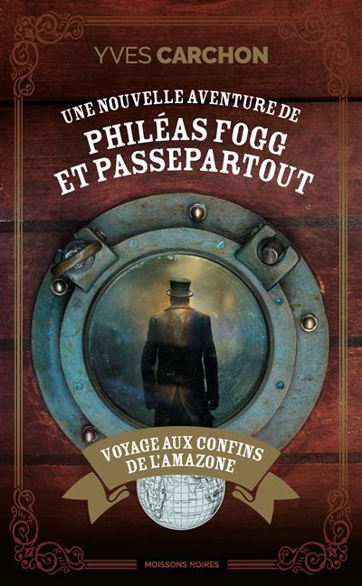 Une nouvelle aventure de Phileas Fogg et Passepartout Voyage aux confins de l'Amazone