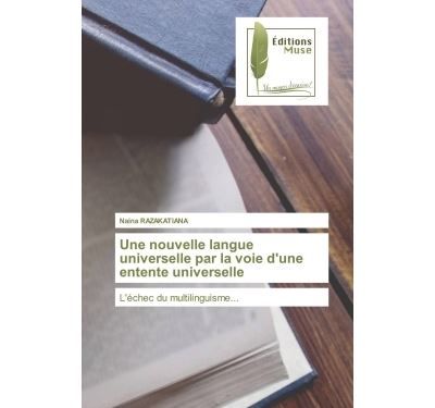 Une nouvelle langue universelle par la voie d'une entente universelle L'échec du multilinguisme...