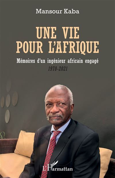 Une vie pour l'Afrique Mémoires d'un ingénieur africain engagé 1970-2021 - 1970-2021
