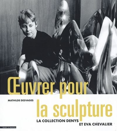 Une vie pour la sculpture Denys Chevalier, critique d'art et président du Salon de la jeune sculpture 1949-1978