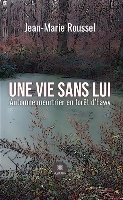 Une vie sans lui Automne meurtrier en forêt d'Eawy
