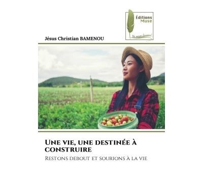 Une vie, une destinée à construire Restons debout et sourions à la vie