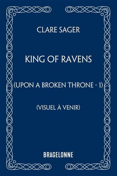 Upon a Broken Throne, T1 : King of Ravens