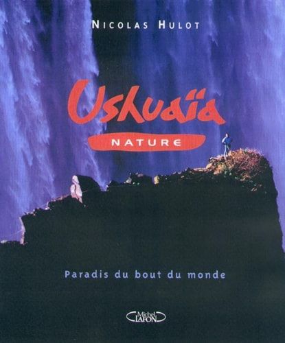 Ushuaïa nature paradis du bout du monde