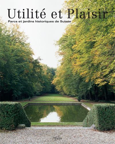 Utilité et Plaisir - Parcs et jardins historiques de Suisse