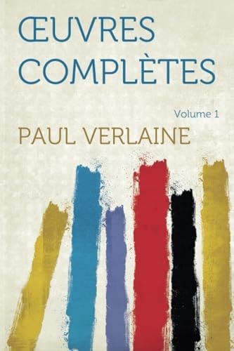 Uvres Completes - Volume 1 Poemes Saturniens, Fetes Galantes, Bonne Chanson, Romances Sans Paroles, Sagesse, Jadis et Naguere