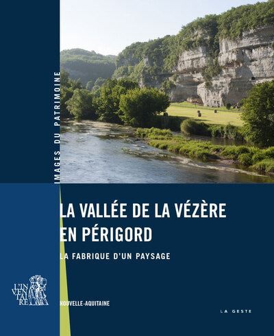 Vallee de la vezere en perigord (geste) - la fabrique d'un paysage La fabrique d'un paysage