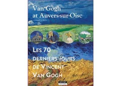 Van Gogh à Auvers-sur-Oise Les 70 derniers jours de Vincent Van Gogh