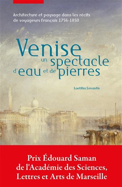 Venise, un spectacle d'eau et de pierres Architecture et paysage dans les récits de voyageurs français 1756-1850
