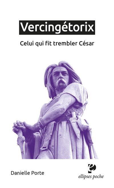 Vercingétorix Celui qui fit trembler César