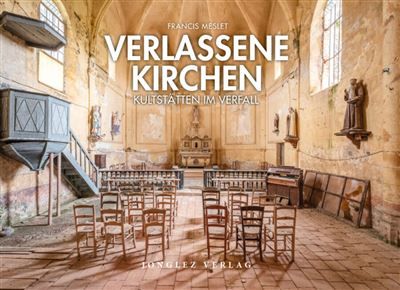 Verlassene Kirchen - Kultstätten im Verfall