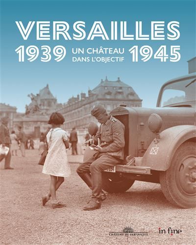 Versailles 1939-1945 Un château dans l'objectif