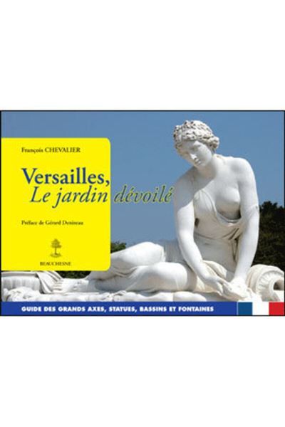 Versailles, le jardin devoile - guide des grands axes, statues, bassins et fontaines - Gérard Denizeau