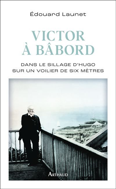 Victor à bâbord Dans le sillage d'Hugo sur un voilier de six mètres