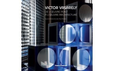 Victor Vasarely De l'oeuvre peint à l'oeuvre architecturé - Jean-Paul Ameline