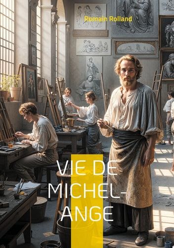 Vie de Michel-Ange Une biographie détaillée du génie de la Renaissance par Romain Rolland